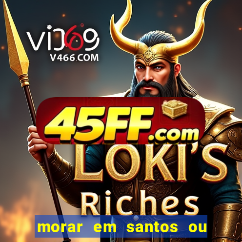 morar em santos ou praia grande